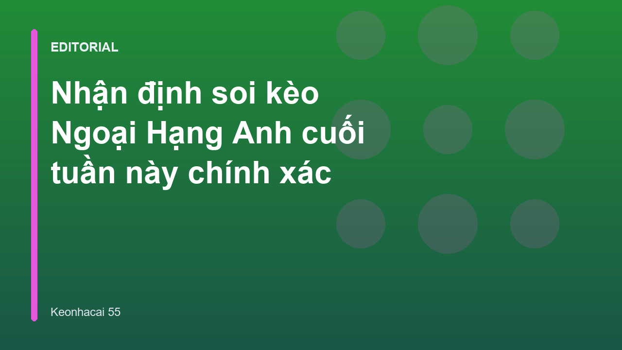 Chuyên gia phân tích soi kèo Ngoại Hạng Anh cuối tuần