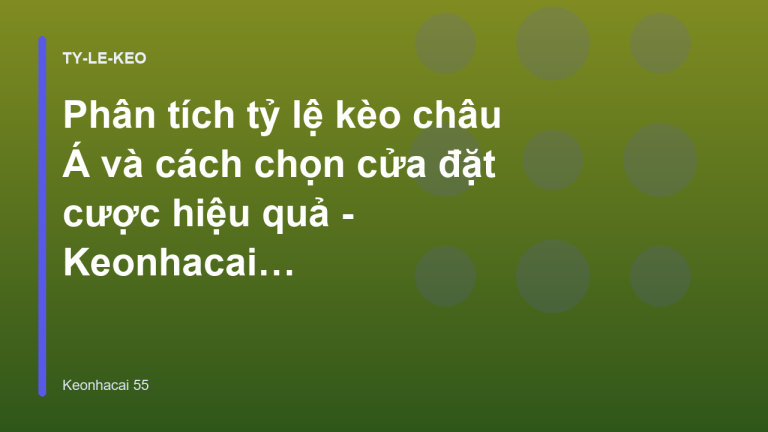 Phân tích tỷ lệ kèo châu Á và cách chọn cửa đặt cược hiệu quả - Keonhacai 55