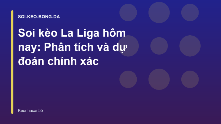 Soi kèo La Liga hôm nay: Phân tích và dự đoán chính xác