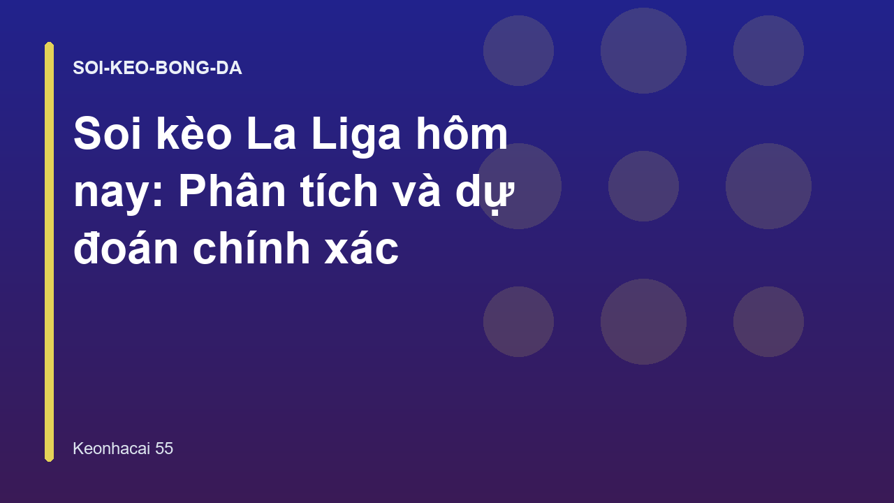 Soi kèo La Liga hôm nay: Phân tích và dự đoán chính xác